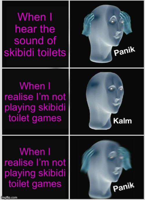 Pls upvote I lost my account and I had 400000 points ? | When I hear the sound of skibidi toilets; When I realise I’m not playing skibidi toilet games; When I realise I’m not playing skibidi toilet games | image tagged in memes | made w/ Imgflip meme maker