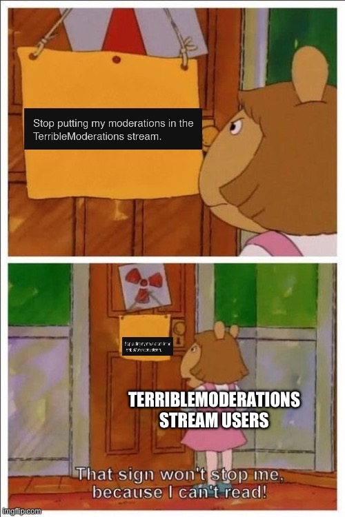 That sign won't stop me! | TERRIBLEMODERATIONS STREAM USERS | image tagged in that sign won't stop me | made w/ Imgflip meme maker