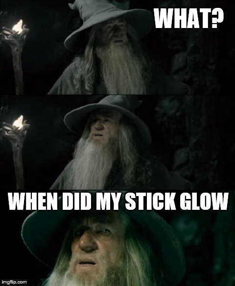 Confused Gandalf Meme | WHAT? WHEN DID MY STICK GLOW | image tagged in memes,confused gandalf | made w/ Imgflip meme maker