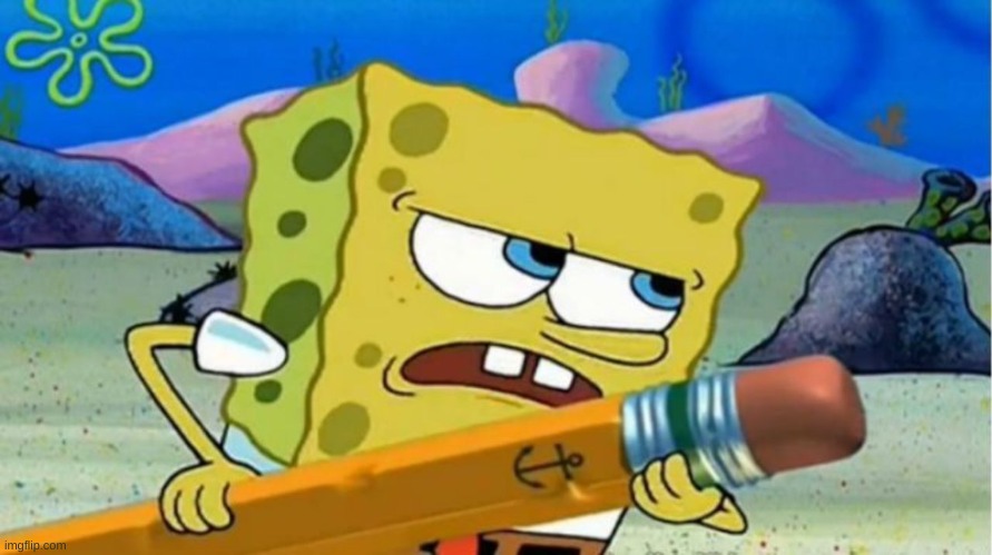 SpongeBob  With pencil | image tagged in spongebob with pencil | made w/ Imgflip meme maker