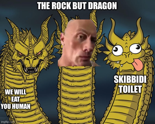 2+1 headed dragon | THE ROCK BUT DRAGON; SKIBBIDI TOILET; WE WILL EAT YOU HUMAN | image tagged in three-headed dragon | made w/ Imgflip meme maker