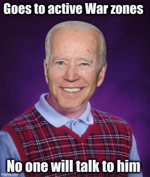 Bad luck biden | Goes to active War zones No one will talk to him | image tagged in bad luck biden | made w/ Imgflip meme maker