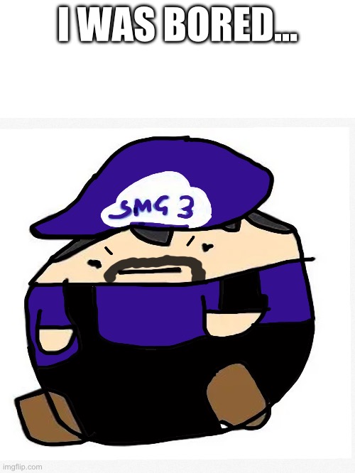BEEG SMG3! | I WAS BORED… | image tagged in smg4,cute,memes,you have been eternally cursed for reading the tags | made w/ Imgflip meme maker