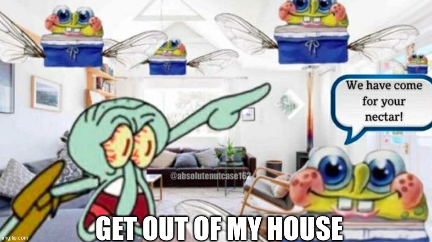 GET OUT OF MY HOUSE | made w/ Imgflip meme maker