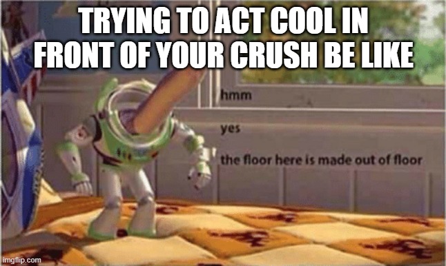 i can't do it either | TRYING TO ACT COOL IN FRONT OF YOUR CRUSH BE LIKE | image tagged in hmm yes the floor here is made out of floor,funny,funny memes,memes | made w/ Imgflip meme maker