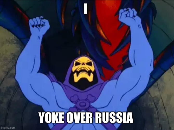 Skeletor Victory | I; YOKE OVER RUSSIA | image tagged in skeletor victory | made w/ Imgflip meme maker