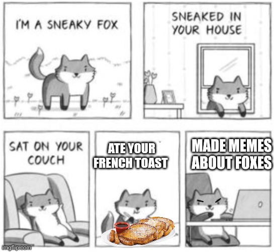 Important fox facts | MADE MEMES ABOUT FOXES; ATE YOUR FRENCH TOAST | image tagged in sneaky fox | made w/ Imgflip meme maker