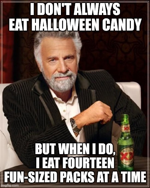 The Most Interesting Man In The World | I DON'T ALWAYS EAT HALLOWEEN CANDY; BUT WHEN I DO, I EAT FOURTEEN FUN-SIZED PACKS AT A TIME | image tagged in memes,the most interesting man in the world | made w/ Imgflip meme maker