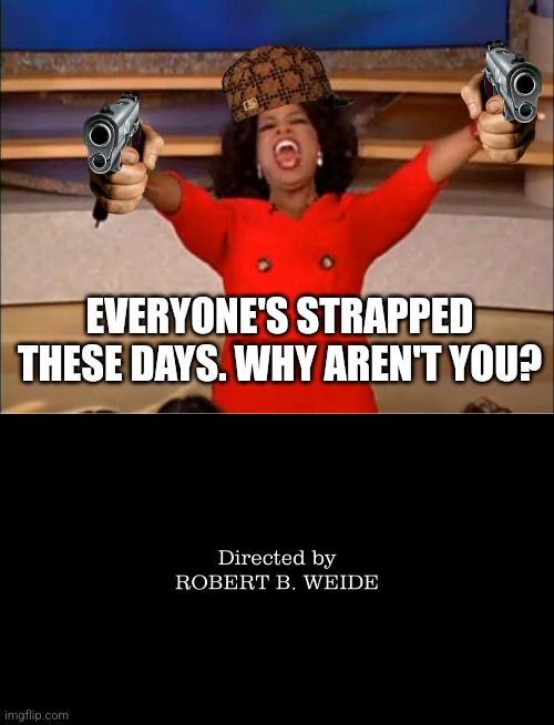 Oprah built for these streets | EVERYONE'S STRAPPED THESE DAYS. WHY AREN'T YOU? | image tagged in memes,oprah you get a,stay strapped,america | made w/ Imgflip meme maker