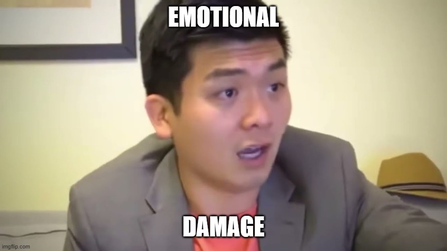 Emotional Damage | EMOTIONAL DAMAGE | image tagged in emotional damage | made w/ Imgflip meme maker