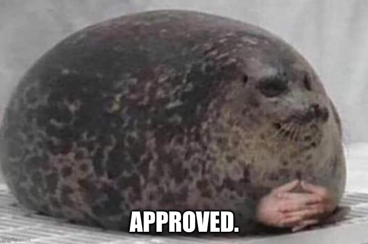 Fat seal with interlocked hands | APPROVED. | image tagged in fat seal with interlocked hands | made w/ Imgflip meme maker