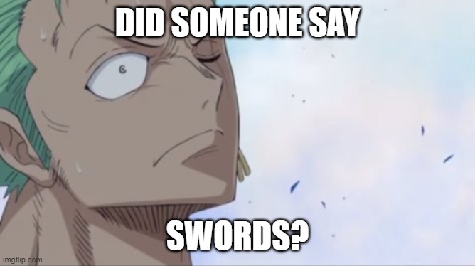 shocked zoro | DID SOMEONE SAY; SWORDS? | image tagged in shocked zoro | made w/ Imgflip meme maker