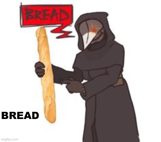 BREAD | BREAD | image tagged in bread | made w/ Imgflip meme maker