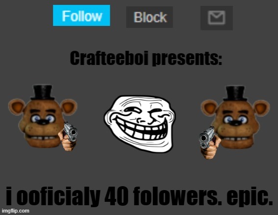 Crafteeboi announcement template | i ooficialy 40 folowers. epic. | image tagged in crafteeboi announcement template | made w/ Imgflip meme maker