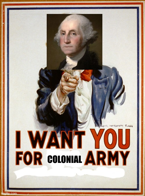 I WANT YOU... | COLONIAL | image tagged in history,revo war,george washington | made w/ Imgflip meme maker