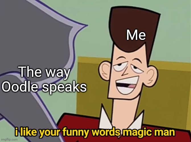 I don't fully understand what Oodle is saying | Me; The way Oodle speaks | image tagged in i like your funny words magic man,memes,ba da bean,funny | made w/ Imgflip meme maker