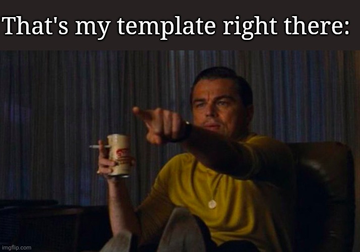 DiCaprio Hollywood | That's my template right there: | image tagged in dicaprio hollywood | made w/ Imgflip meme maker