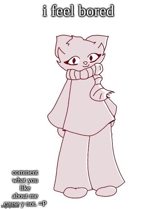Scarf (drawn by potat) | i feel bored; comment what you like about me cause y not. =P | image tagged in scarf drawn by potat | made w/ Imgflip meme maker