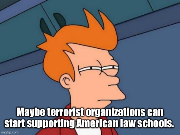 Hamas Law School | Maybe terrorist organizations can start supporting American law schools. | image tagged in memes,futurama fry,politics lol | made w/ Imgflip meme maker