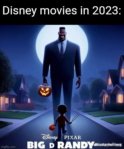 You can't convince me it's not true | Disney movies in 2023: | image tagged in memes,funny,fun,big d randy | made w/ Imgflip meme maker