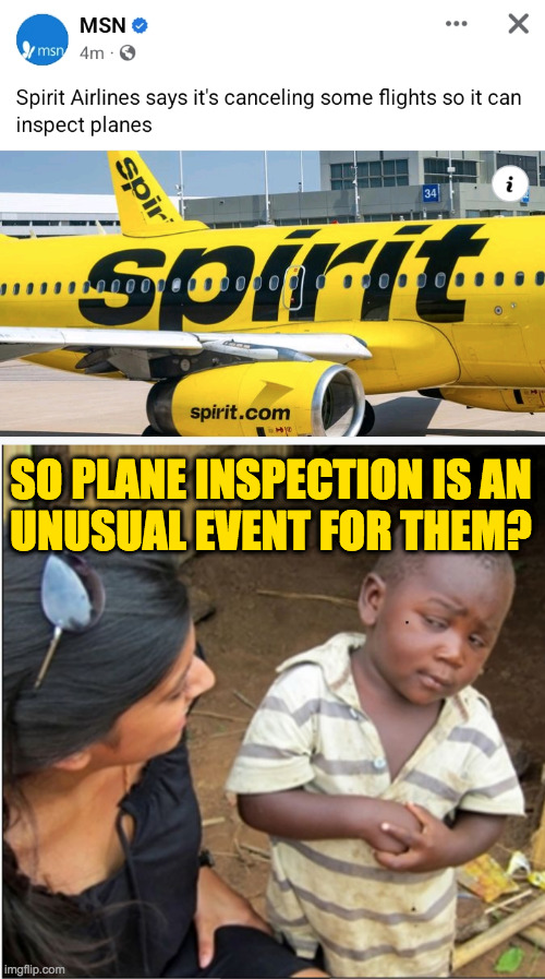 Good luck to those of you who fly Spirit. | SO PLANE INSPECTION IS AN
UNUSUAL EVENT FOR THEM? | image tagged in skepticalkid,memes | made w/ Imgflip meme maker