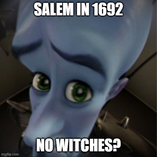 Salem witch trials?!? | SALEM IN 1692; NO WITCHES? | image tagged in megamind peeking,memes | made w/ Imgflip meme maker