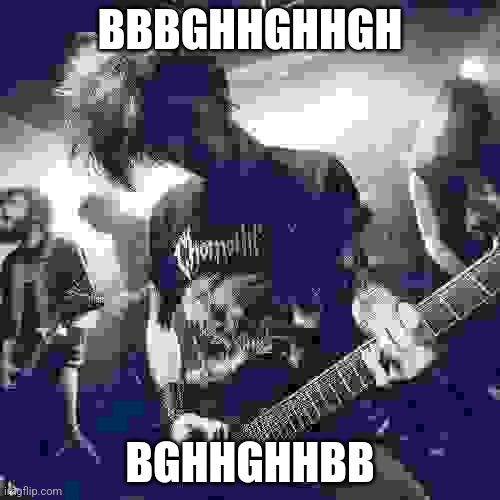 BBBGHHGHHGH; BGHHGHHBB | made w/ Imgflip meme maker