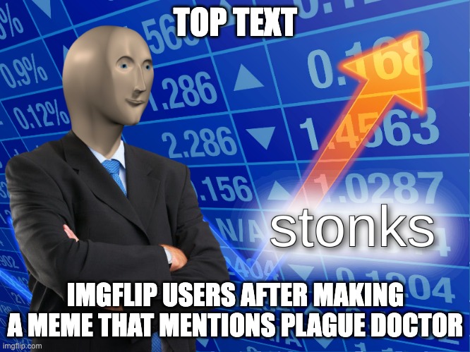 plague doctor go brrrrrrrrrrrrr | TOP TEXT; IMGFLIP USERS AFTER MAKING A MEME THAT MENTIONS PLAGUE DOCTOR | image tagged in stonks | made w/ Imgflip meme maker
