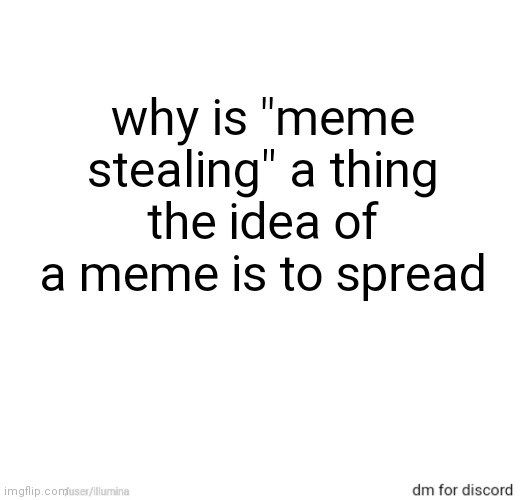 why is "meme stealing" a thing
the idea of a meme is to spread | made w/ Imgflip meme maker
