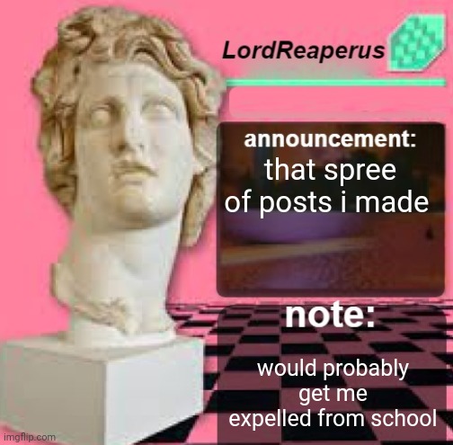 the principal would probably be butthurt because i said chocolate isnt a gender | that spree of posts i made; would probably get me expelled from school | image tagged in lordreaperus floral shoppe template | made w/ Imgflip meme maker