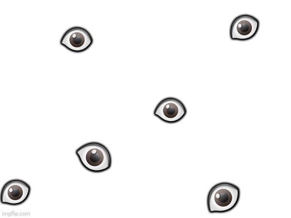 Here, Have some eyes ?? | 👁; 👁; 👁; 👁; 👁; 👁 | image tagged in fun | made w/ Imgflip meme maker