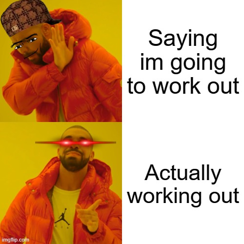 Drake Hotline Bling Meme | Saying im going to work out; Actually working out | image tagged in memes,drake hotline bling | made w/ Imgflip meme maker