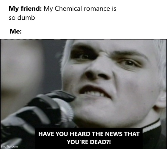 My favorite MCR song | image tagged in mcr | made w/ Imgflip meme maker