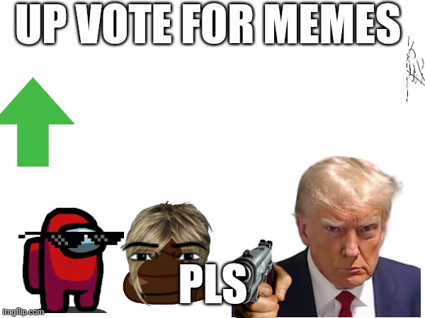 UP VOTE FOR MEMES; PLS | made w/ Imgflip meme maker
