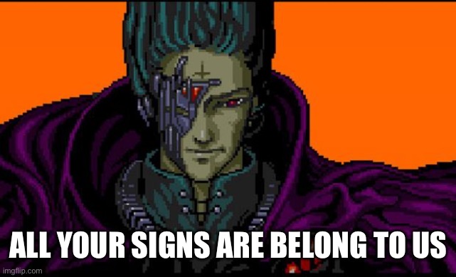 All your base | ALL YOUR SIGNS ARE BELONG TO US | image tagged in all your base | made w/ Imgflip meme maker