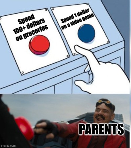 Parents be like | Spend 1 dollar on a video game; Spend 100+ dollars on groceries; PARENTS | image tagged in two buttons eggman | made w/ Imgflip meme maker