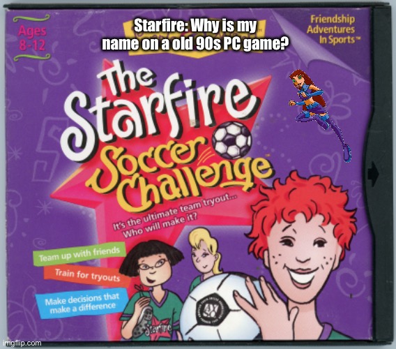 Starfire Sees Her Name on a Old 90s PC Game | Starfire: Why is my name on a old 90s PC game? | image tagged in microsoft,computer,game,video games,pc gaming,starfire | made w/ Imgflip meme maker