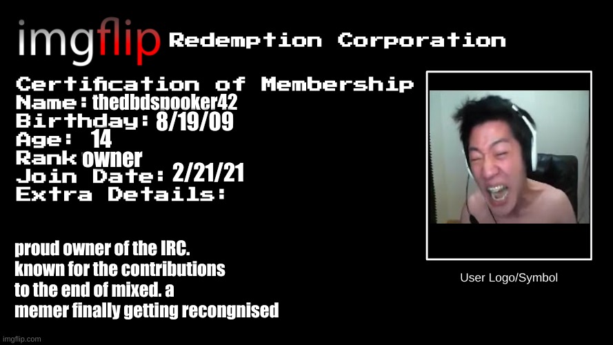 whoever made this template is becoming an owner. | thedbdspooker42; 8/19/09; 14; owner; 2/21/21; proud owner of the IRC. known for the contributions to the end of mixed. a memer finally getting recongnised | image tagged in irc certification of membership | made w/ Imgflip meme maker
