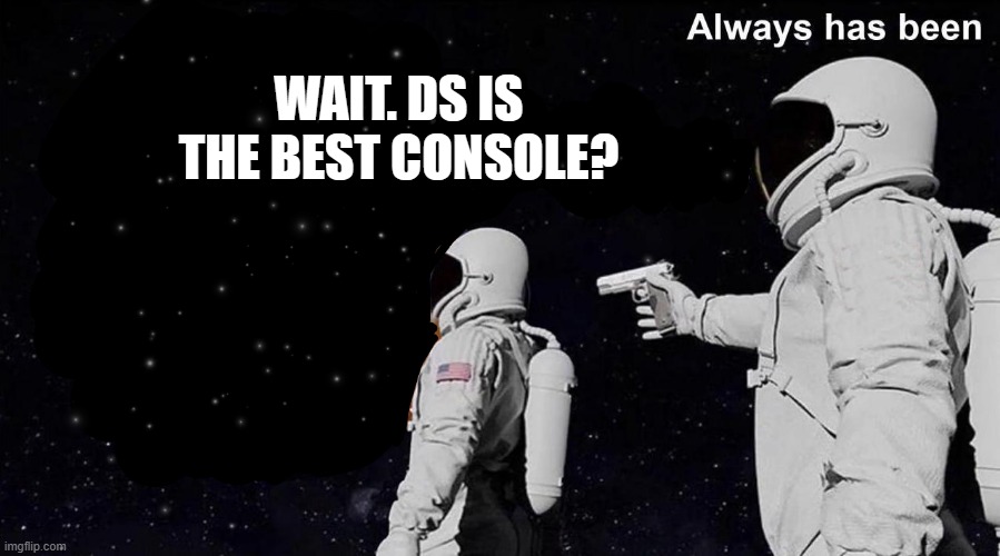 Always Has Been | WAIT. DS IS THE BEST CONSOLE? | image tagged in always has been | made w/ Imgflip meme maker