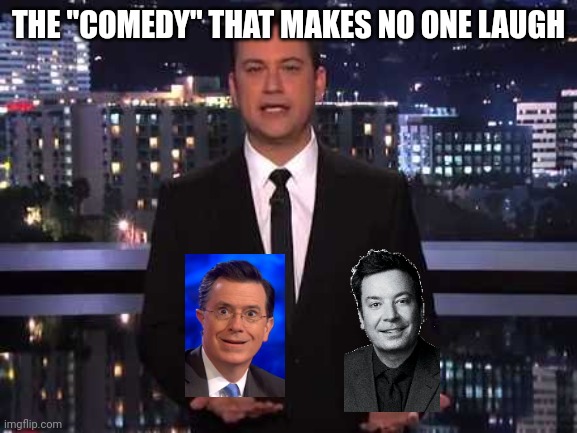 Jimmy Kimmel | THE "COMEDY" THAT MAKES NO ONE LAUGH | image tagged in jimmy kimmel | made w/ Imgflip meme maker