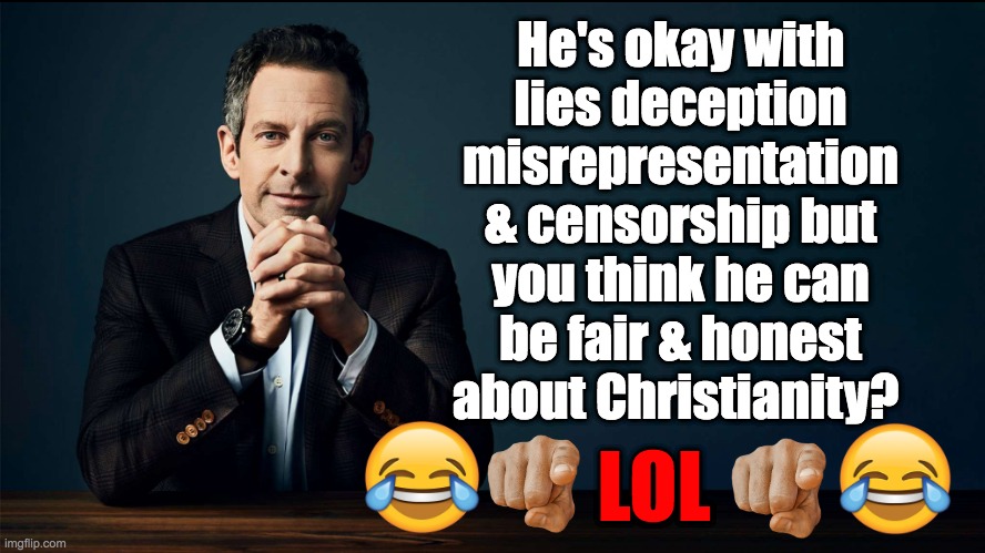Sam Harris Lies | He's okay with lies deception misrepresentation & censorship but you think he can be fair & honest about Christianity? LOL | image tagged in sam harris,athiest,lies,dishonest,christianity,misrepresentation | made w/ Imgflip meme maker