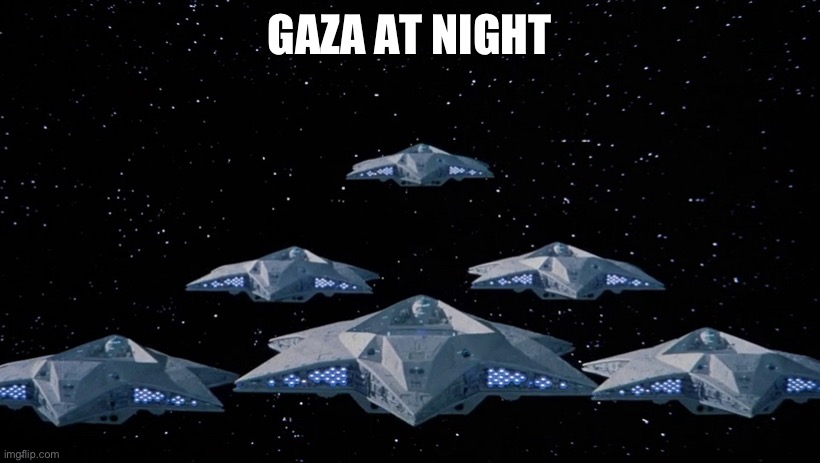 History of the world part I. | GAZA AT NIGHT | image tagged in jews in space,history of the world,politics,dark humor,israel,terrorism | made w/ Imgflip meme maker