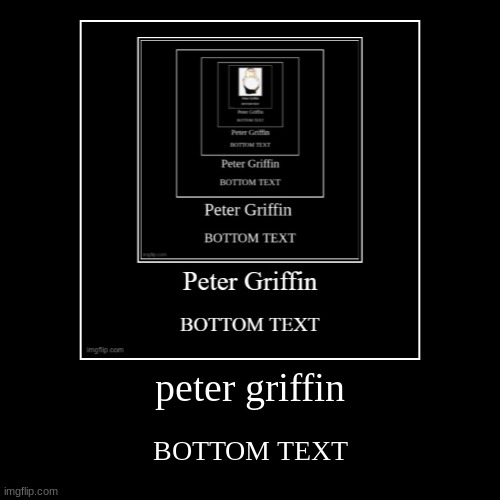 peter griffin | BOTTOM TEXT | image tagged in funny,demotivationals | made w/ Imgflip demotivational maker