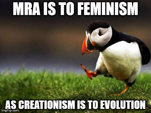 Unpopular Opinion Puffin Meme | MRA IS TO FEMINISM AS CREATIONISM IS TO EVOLUTION | image tagged in memes,unpopular opinion puffin | made w/ Imgflip meme maker