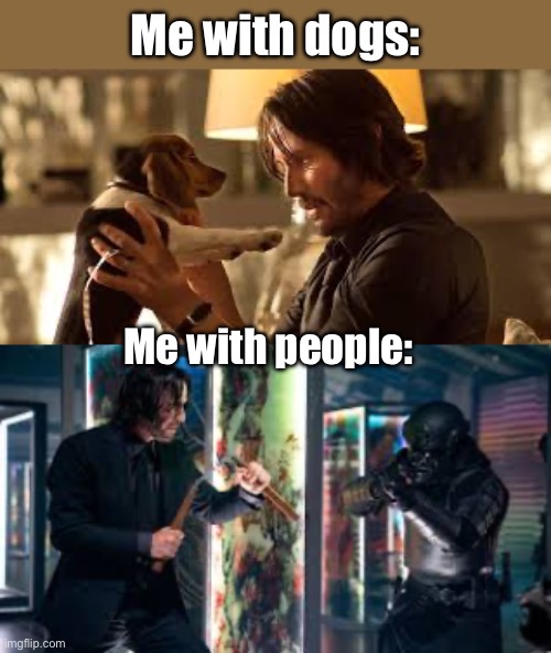 I love dogs | Me with dogs:; Me with people: | image tagged in john wayne | made w/ Imgflip meme maker