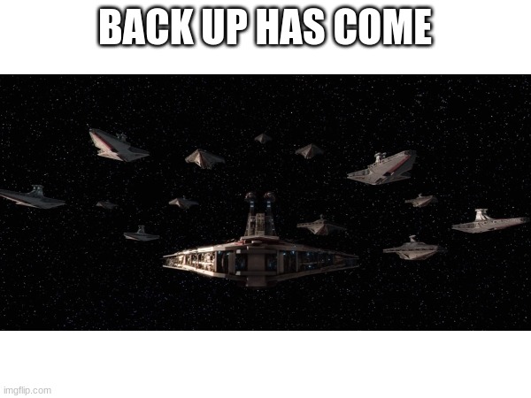 BACK UP HAS COME | made w/ Imgflip meme maker