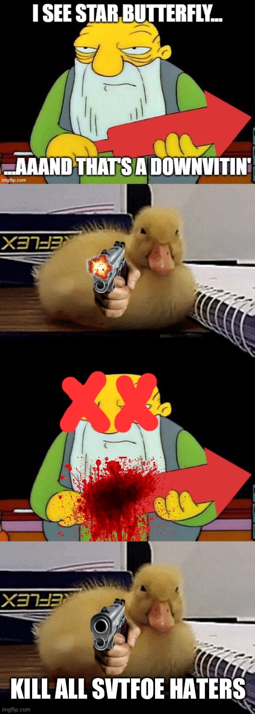 The Duckling can Solo Every SVTFOE Hater | KILL ALL SVTFOE HATERS | image tagged in deadly duck | made w/ Imgflip meme maker