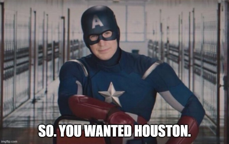 Captain America detention | SO. YOU WANTED HOUSTON. | image tagged in captain america detention | made w/ Imgflip meme maker