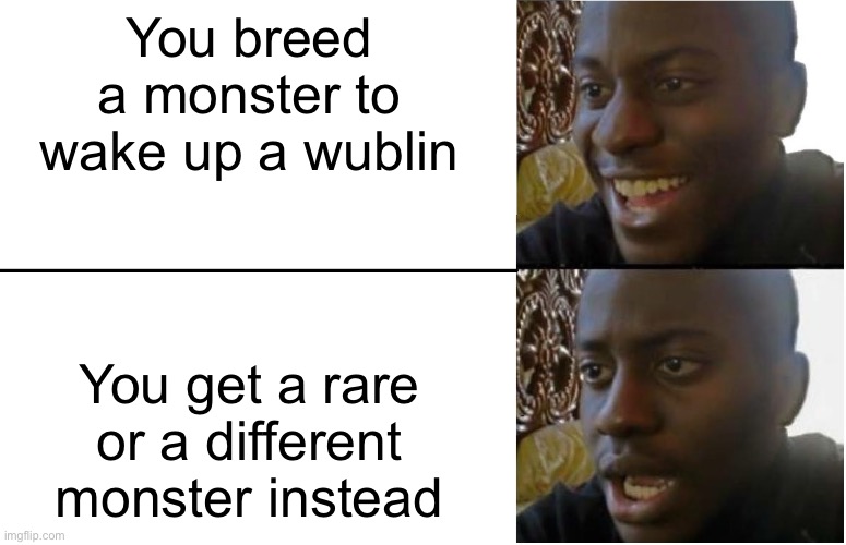 Trust me it’s even worse when it’s the last day before it expires ? | You breed a monster to wake up a wublin; You get a rare or a different monster instead | image tagged in disappointed black guy,my singing monsters,msm | made w/ Imgflip meme maker
