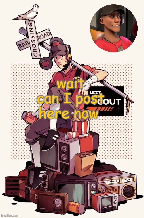 wait can I post here now | image tagged in scout announcement temp | made w/ Imgflip meme maker